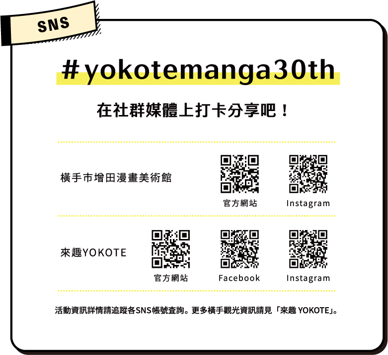 SNS #yokotemanga30th
在社群媒體上打卡分享吧!
活動資訊詳情請追蹤各SNS帳號查詢。更多橫手觀光資訊請見「來趣YOKOTE」。